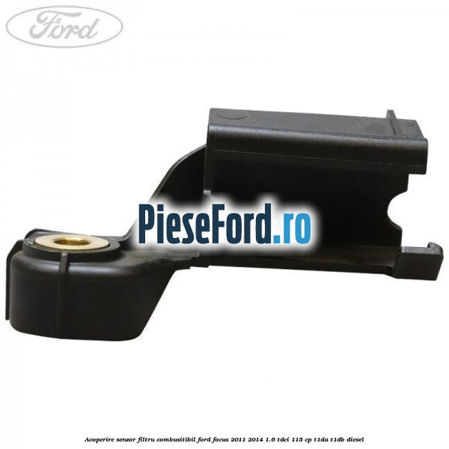 Acoperire senzor filtru combusitibil Ford Focus 2011-2014 1.6 TDCi 115 cp T1DA, T1DB diesel