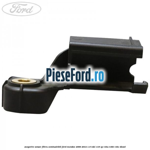 Acoperire senzor filtru combusitibil Ford Mondeo 2008-2014 1.6 TDCi 115 cp T1BA, T1BB, T1BC diesel