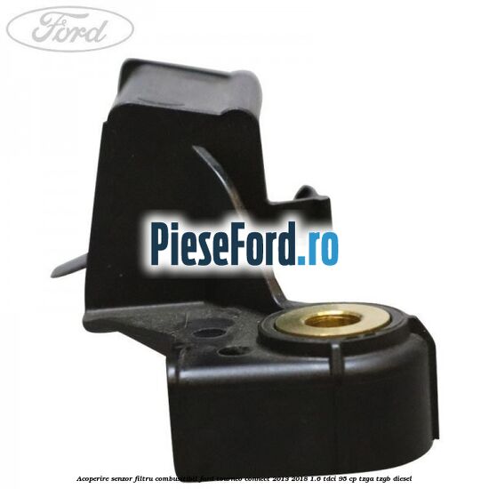 Acoperire senzor filtru combusitibil Ford Tourneo Connect 2013-2018 1.6 TDCi 95 cp TZGA, TZGB diesel