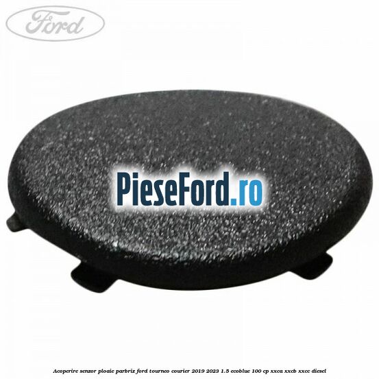 Acoperire senzor ploaie parbriz Ford Tourneo Courier 2019-2023 1.5 EcoBlue 100 cp XXCA, XXCB, XXCC diesel