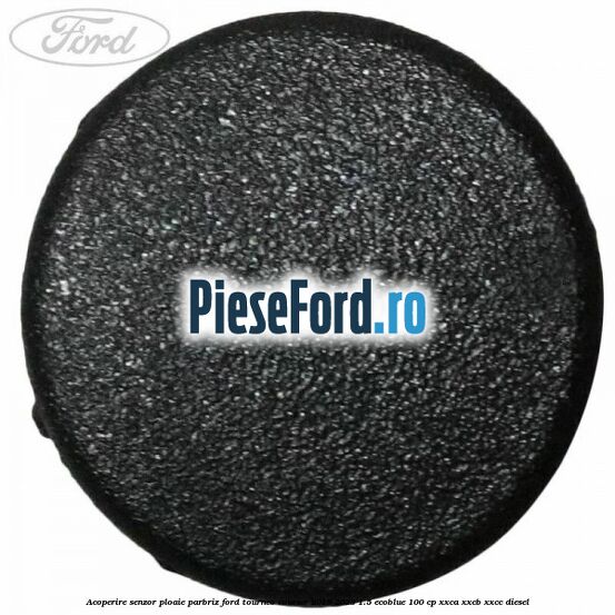 Acoperire senzor ploaie parbriz Ford Tourneo Courier 2019-2023 1.5 EcoBlue 100 cp XXCA, XXCB, XXCC diesel