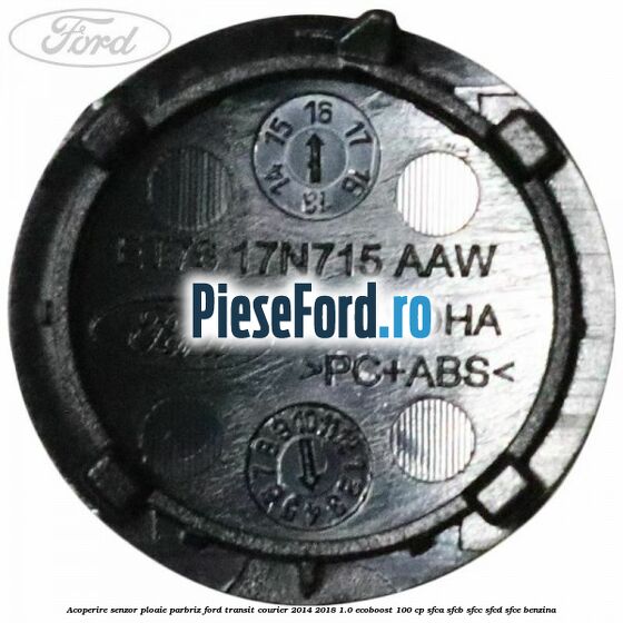 Acoperire senzor ploaie parbriz Ford Transit Courier 2014-2018 1.0 EcoBoost 100 cp SFCA, SFCB, SFCC, SFCD, SFCE benzina
