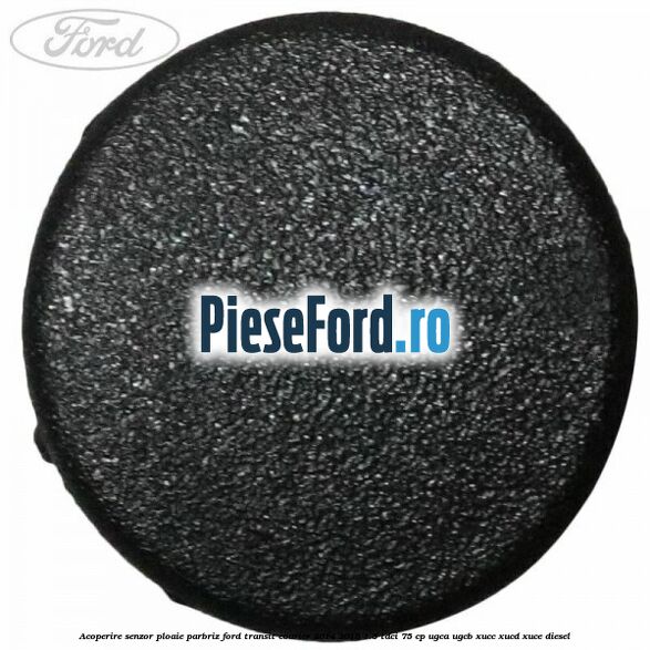 Acoperire senzor ploaie parbriz Ford Transit Courier 2014-2018 1.5 TDCi 75 cp Acoperire senzor ploaie parbriz Ford Transit Courier 2014-2018 1.5 TDCi 75 cp UGCA, UGCB, XUCC, XUCD, XUCE diesel