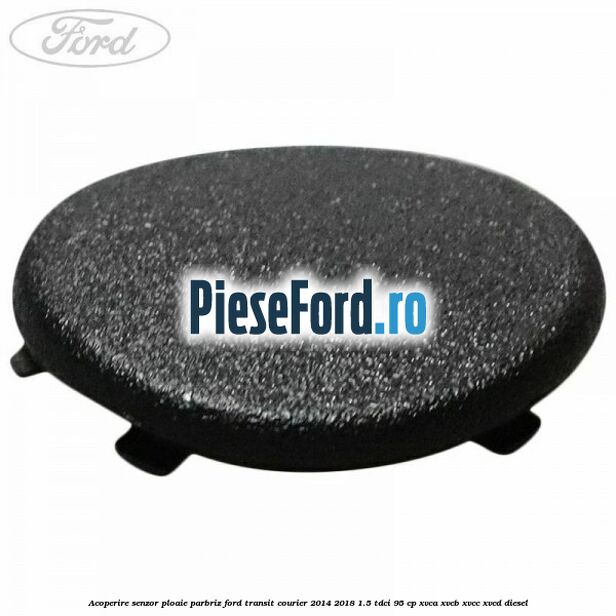 Acoperire senzor ploaie parbriz Ford Transit Courier 2014-2018 1.5 TDCi 95 cp XVCA, XVCB, XVCC, XVCD diesel