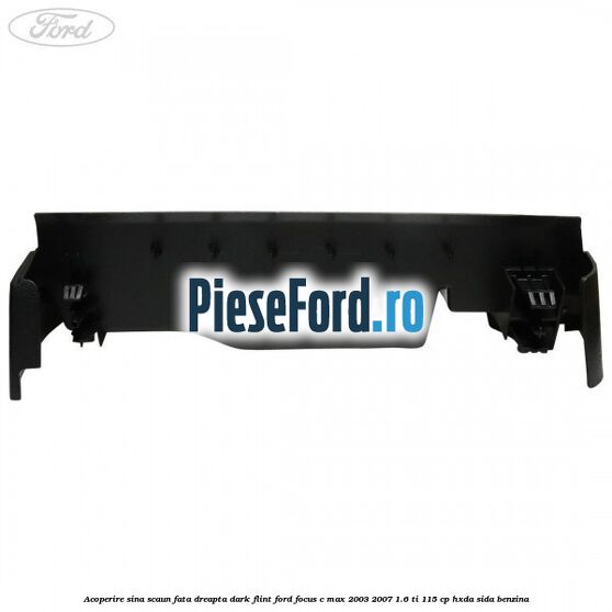 Acoperire sina scaun fata dreapta dark flint Ford Focus C-Max 2003-2007 1.6 Ti 115 cp HXDA, SIDA benzina