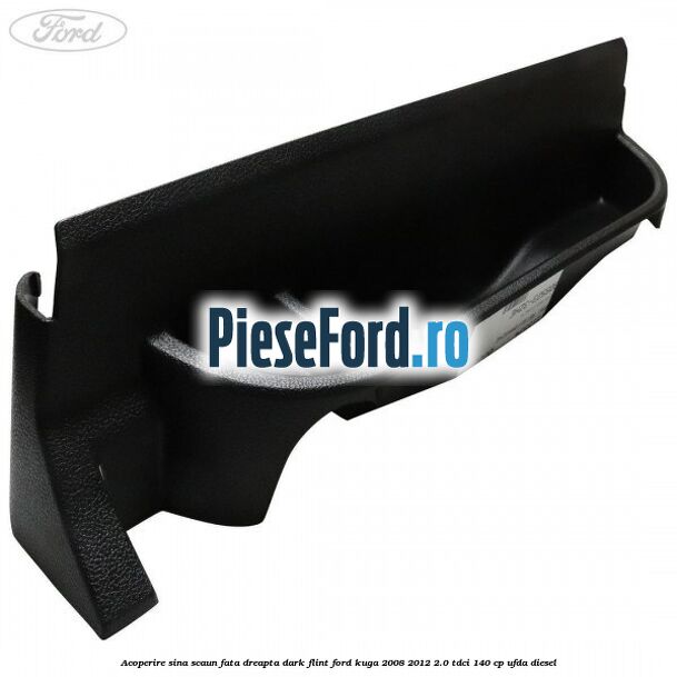 Acoperire sina scaun fata dreapta dark flint Ford Kuga 2008-2012 2.0 TDCI 140 cp UFDA diesel
