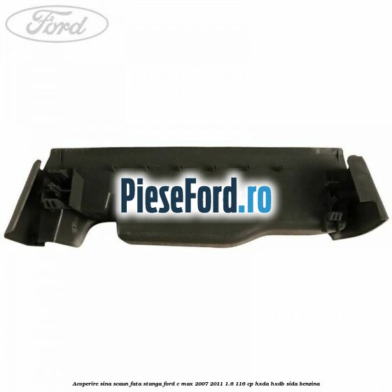 Acoperire sina scaun fata stanga Ford C-Max 2007-2011 1.6 116 cp Acoperire sina scaun fata stanga Ford C-Max 2007-2011 1.6 116 cp HXDA, HXDB, SIDA benzina