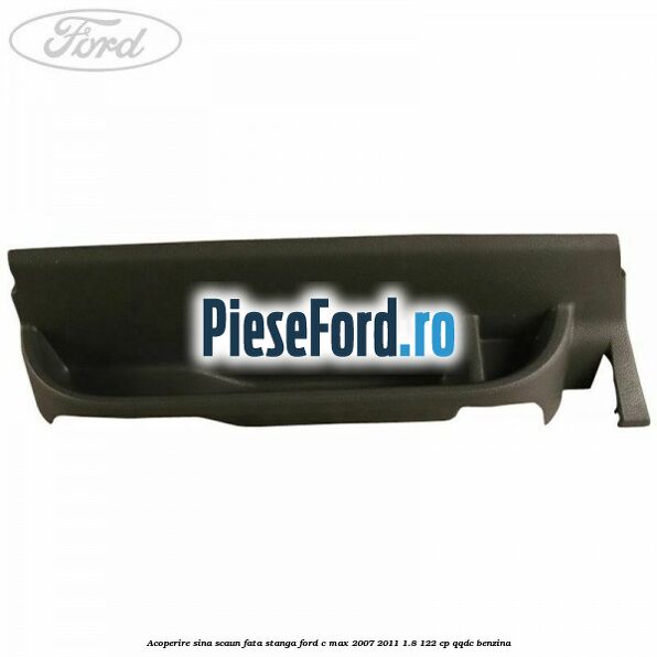Acoperire sina scaun fata stanga Ford C-Max 2007-2011 1.8 122 cp QQDC benzina