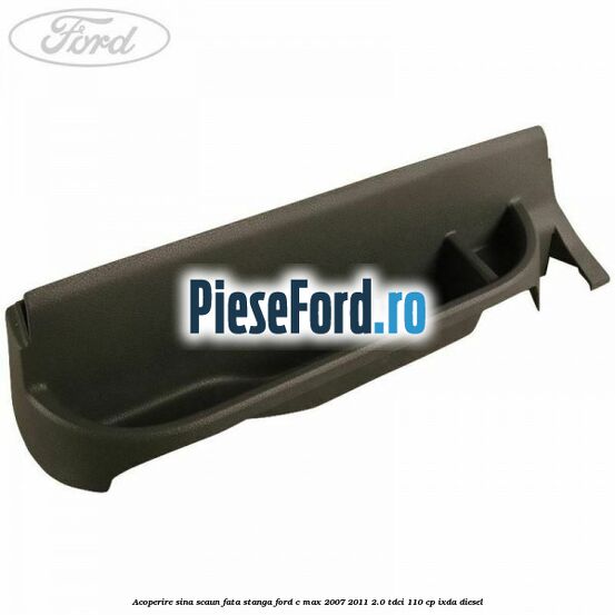 Acoperire sina scaun fata stanga Ford C-Max 2007-2011 2.0 TDCi 110 cp IXDA diesel