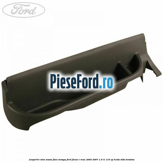 Acoperire sina scaun fata stanga Ford Focus C-Max 2003-2007 1.6 Ti 115 cp HXDA, SIDA benzina