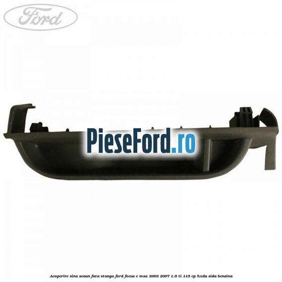 Acoperire sina scaun fata stanga Ford Focus C-Max 2003-2007 1.6 Ti 115 cp HXDA, SIDA benzina