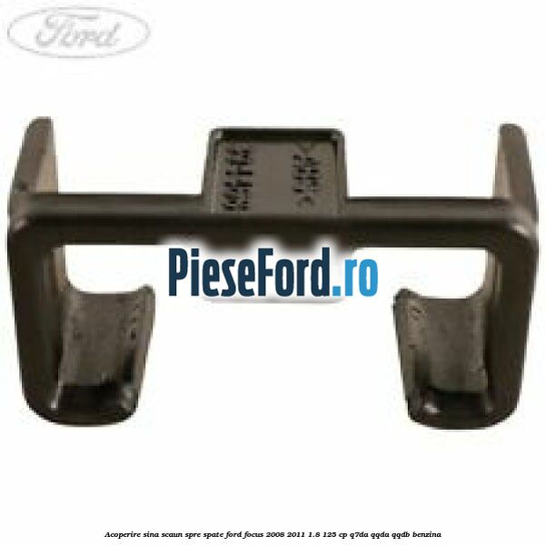 Acoperire sina scaun spre spate Ford Focus 2008-2011 1.8 125 cp Q7DA, QQDA, QQDB benzina