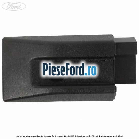 Acoperire sina usa culisanta dreapta Ford Transit 2014-2018 2.0 EcoBlue RWD 170 cp BLHA, BLRA, YNHA, YNR6 diesel