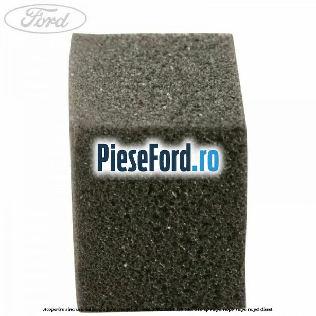 Acoperire sina usa culisanta Ford Transit Connect 2002-2014 1.8 TDCi 110 cp RWPA, RWPB, RWPC, RWPD diesel