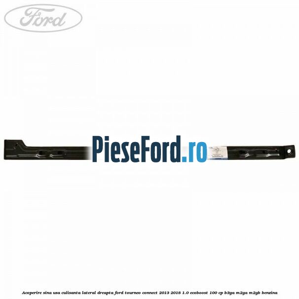 Acoperire sina usa culisanta lateral dreapta Ford Tourneo Connect 2013-2018 1.0 EcoBoost 100 cp B3GA, M2GA, M2GB benzina