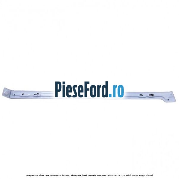 Acoperire sina usa culisanta lateral dreapta Ford Transit Connect 2013-2018 1.6 TDCi 75 cp UBGA diesel