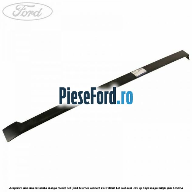 Acoperire sina usa culisanta stanga model LWB Ford Tourneo Connect 2019-2023 1.0 EcoBoost 100 cp B3GA, M2GA, M2GB, SFCB benzina