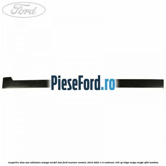Acoperire sina usa culisanta stanga model LWB Ford Tourneo Connect 2019-2023 1.0 EcoBoost 100 cp B3GA, M2GA, M2GB, SFCB benzina