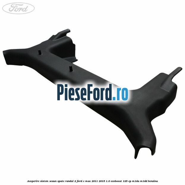 Acoperire sistem scaun spate randul 2 Ford C-Max 2011-2015 1.0 EcoBoost 125 cp M1DA, M1DD benzina