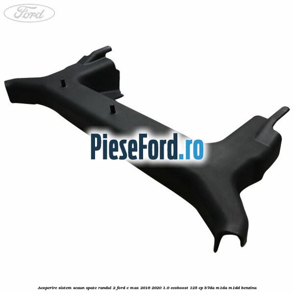 Acoperire sistem scaun spate randul 2 Ford C-Max 2016-2020 1.0 EcoBoost 125 cp B7DA, M1DA, M1DD benzina