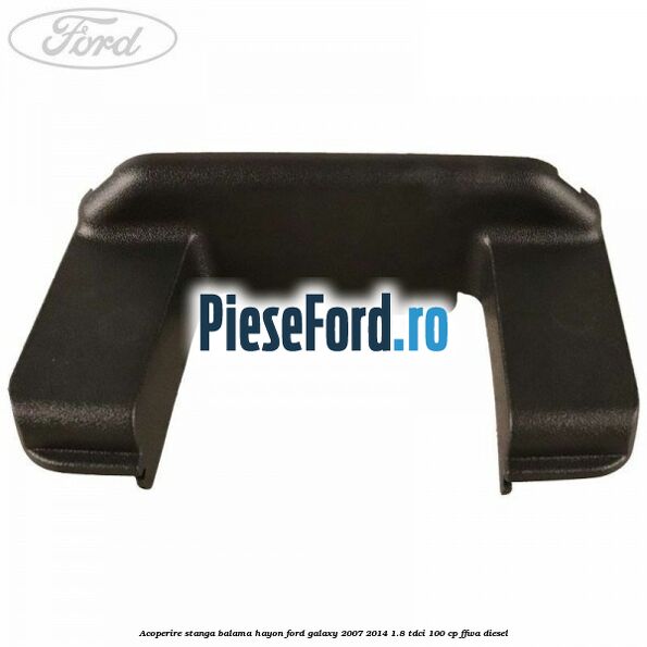 Acoperire stanga balama hayon Ford Galaxy 2007-2014 1.8 TDCi 100 cp FFWA diesel