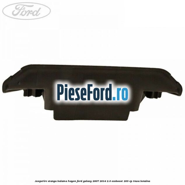 Acoperire stanga balama hayon Ford Galaxy 2007-2014 2.0 EcoBoost 203 cp TNWA benzina