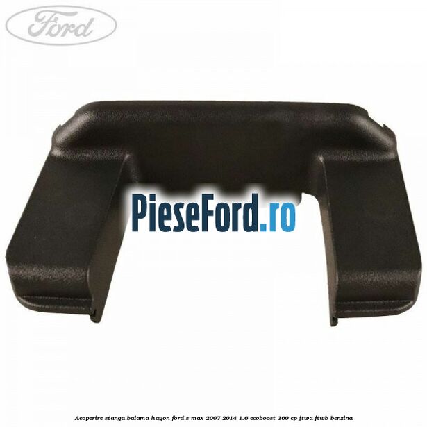 Acoperire stanga balama hayon Ford S-Max 2007-2014 1.6 EcoBoost 160 cp JTWA, JTWB benzina