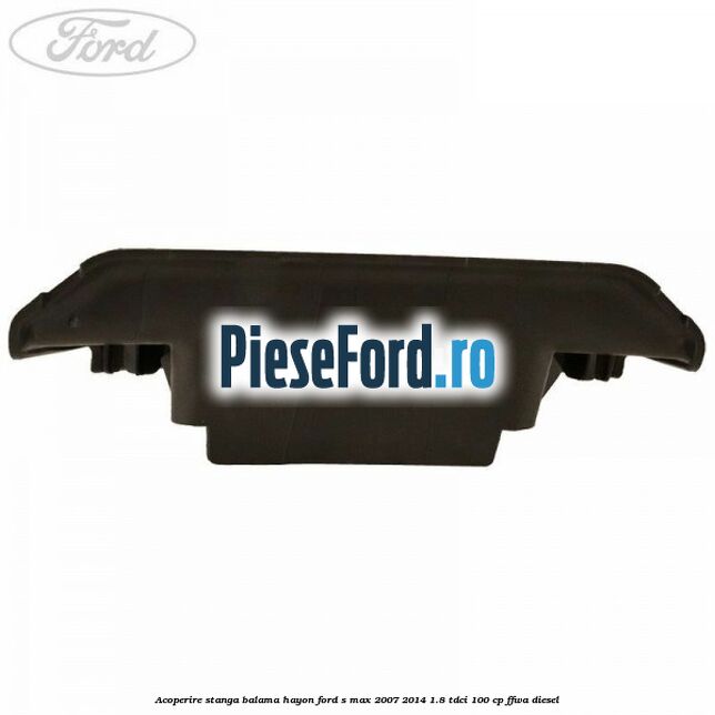Acoperire stanga balama hayon Ford S-Max 2007-2014 1.8 TDCi 100 cp FFWA diesel