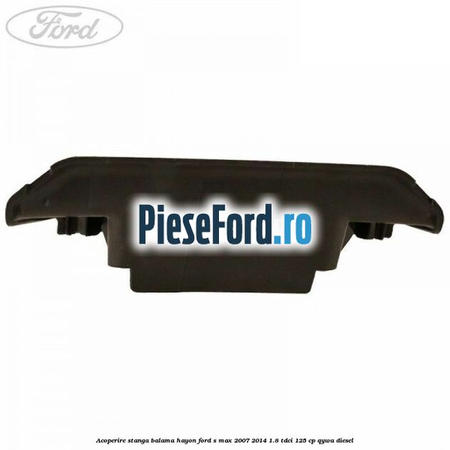 Acoperire stanga balama hayon Ford S-Max 2007-2014 1.8 TDCi 125 cp Acoperire stanga balama hayon Ford S-Max 2007-2014 1.8 TDCi 125 cp QYWA diesel