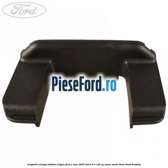 Acoperire stanga balama hayon Ford S-Max 2007-2014 2.0 145 cp AOWA, AOWB, TBWA, TBWB benzina