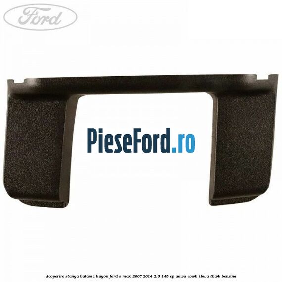 Acoperire stanga balama hayon Ford S-Max 2007-2014 2.0 145 cp AOWA, AOWB, TBWA, TBWB benzina