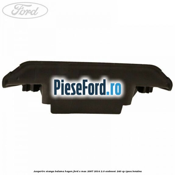 Acoperire stanga balama hayon Ford S-Max 2007-2014 2.0 EcoBoost 240 cp TPWA benzina