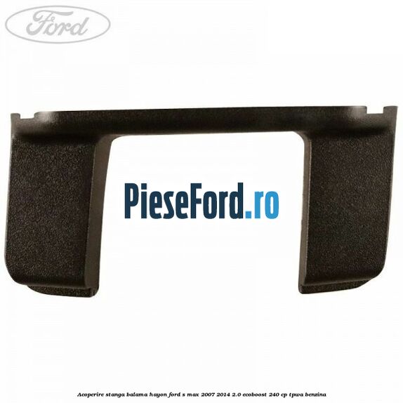 Acoperire stanga balama hayon Ford S-Max 2007-2014 2.0 EcoBoost 240 cp TPWA benzina