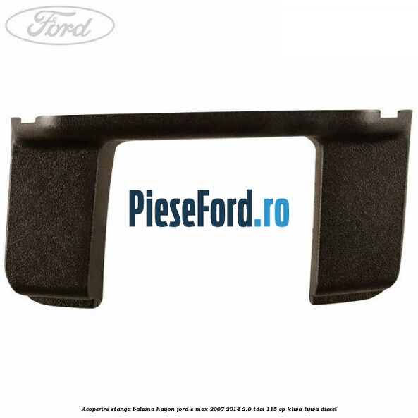 Acoperire stanga balama hayon Ford S-Max 2007-2014 2.0 TDCi 115 cp KLWA, TYWA diesel