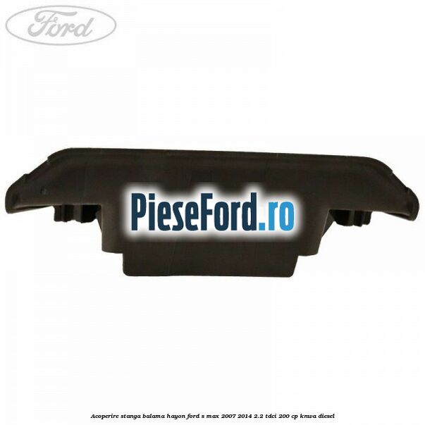 Acoperire stanga balama hayon Ford S-Max 2007-2014 2.2 TDCi 200 cp KNWA diesel