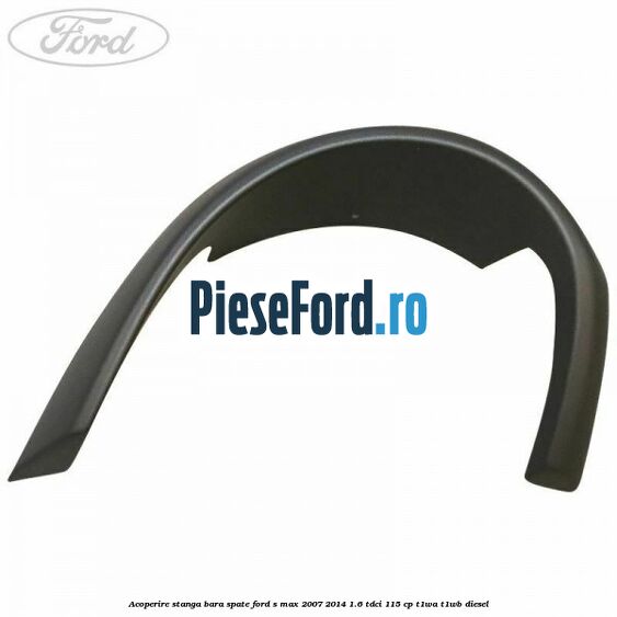Acoperire stanga bara spate Ford S-Max 2007-2014 1.6 TDCi 115 cp T1WA, T1WB diesel