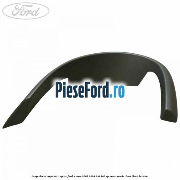 Acoperire stanga bara spate Ford S-Max 2007-2014 2.0 145 cp AOWA, AOWB, TBWA, TBWB benzina