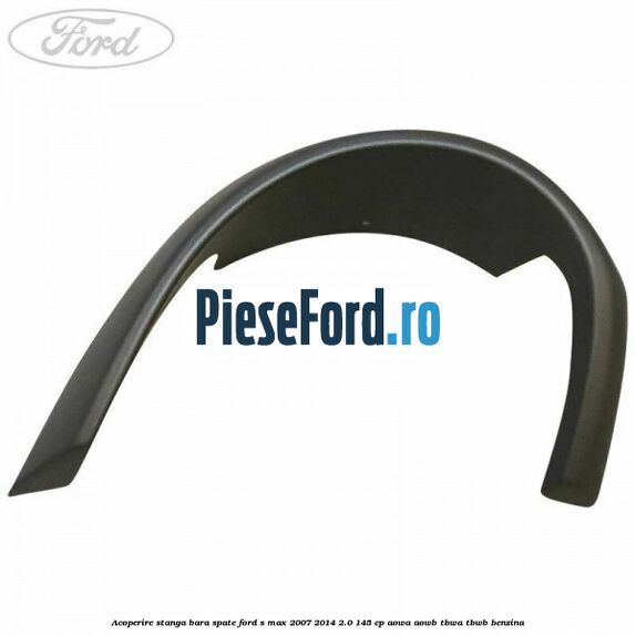 Acoperire stanga bara spate Ford S-Max 2007-2014 2.0 145 cp AOWA, AOWB, TBWA, TBWB benzina