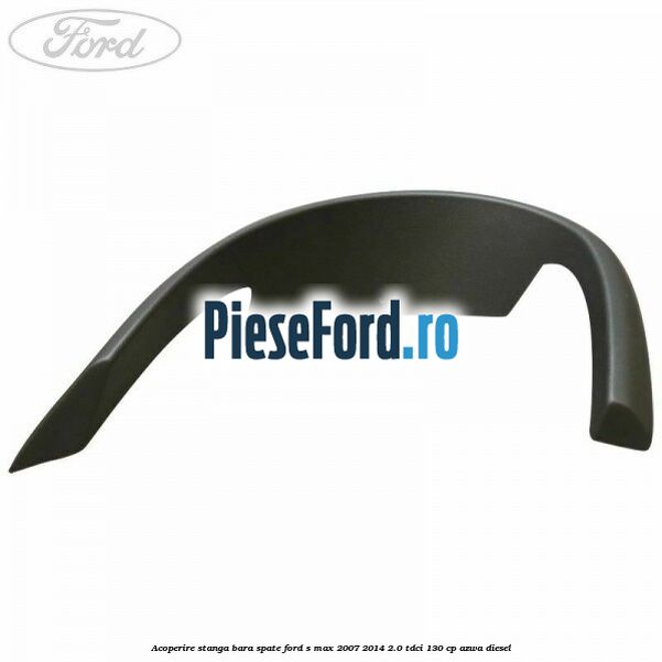 Acoperire stanga bara spate Ford S-Max 2007-2014 2.0 TDCi 130 cp Acoperire stanga bara spate Ford S-Max 2007-2014 2.0 TDCi 130 cp AZWA diesel
