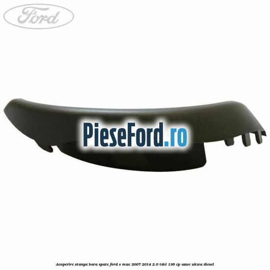 Acoperire stanga bara spate Ford S-Max 2007-2014 2.0 TDCi 136 cp AZWC, UKWA diesel