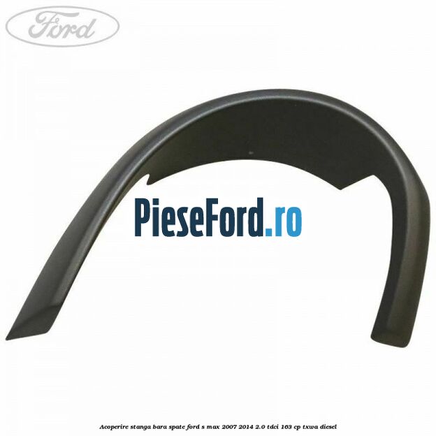 Acoperire stanga bara spate Ford S-Max 2007-2014 2.0 TDCi 163 cp TXWA diesel