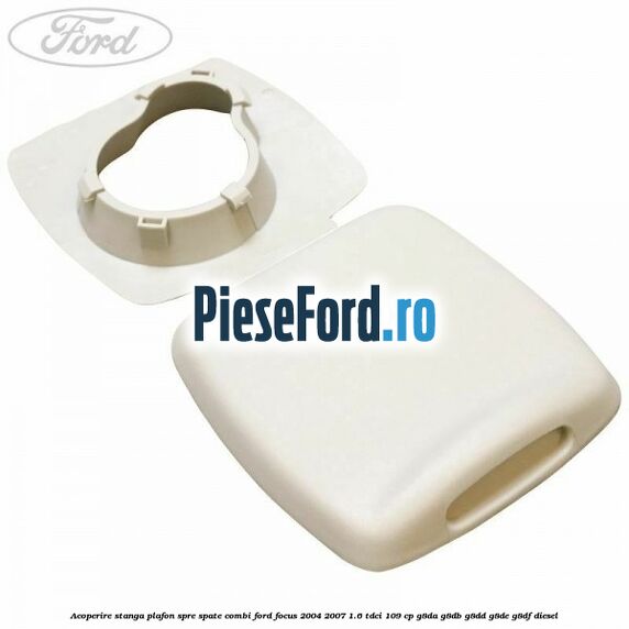 Acoperire stanga plafon spre spate combi Ford Focus 2004-2007 1.6 TDCi 109 cp Acoperire stanga plafon spre spate combi Ford Focus 2004-2007 1.6 TDCi 109 cp G8DA, G8DB, G8DD, G8DE, G8DF diesel