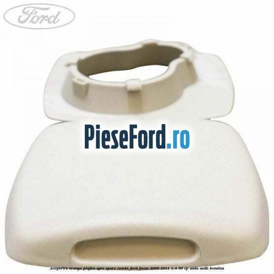 Acoperire stanga plafon spre spate combi Ford Focus 2008-2011 1.4 80 cp ASDA, ASDB benzina