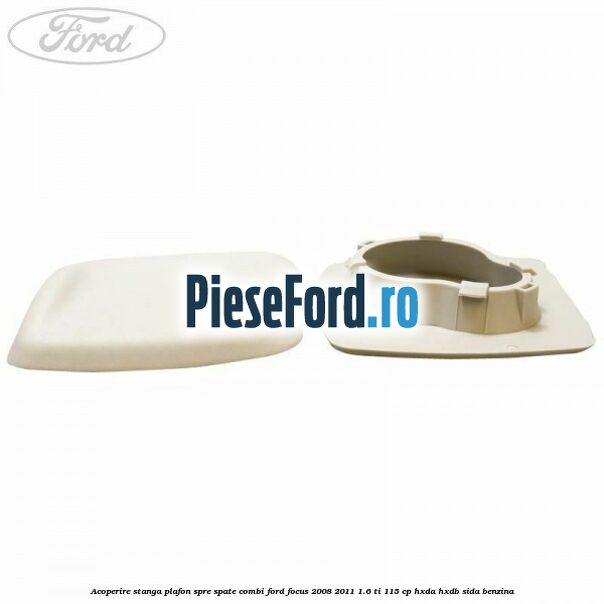 Acoperire stanga plafon spre spate combi Ford Focus 2008-2011 1.6 Ti 115 cp Acoperire stanga plafon spre spate combi Ford Focus 2008-2011 1.6 Ti 115 cp HXDA, HXDB, SIDA benzina