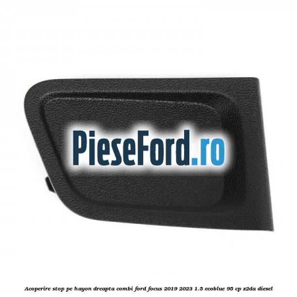Acoperire stop pe hayon dreapta combi Ford Focus 2019-2023 1.5 EcoBlue 95 cp Z2DA diesel