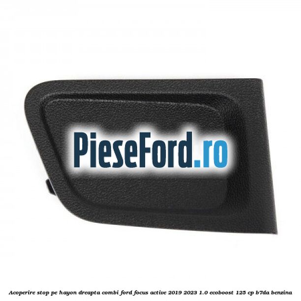 Acoperire stop pe hayon dreapta combi Ford Focus Active 2019-2023 1.0 EcoBoost 125 cp Acoperire stop pe hayon dreapta combi Ford Focus Active 2019-2023 1.0 EcoBoost 125 cp B7DA benzina