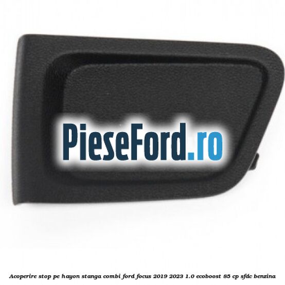 Acoperire stop pe hayon stanga combi Ford Focus 2019-2023 1.0 EcoBoost 85 cp SFDC benzina