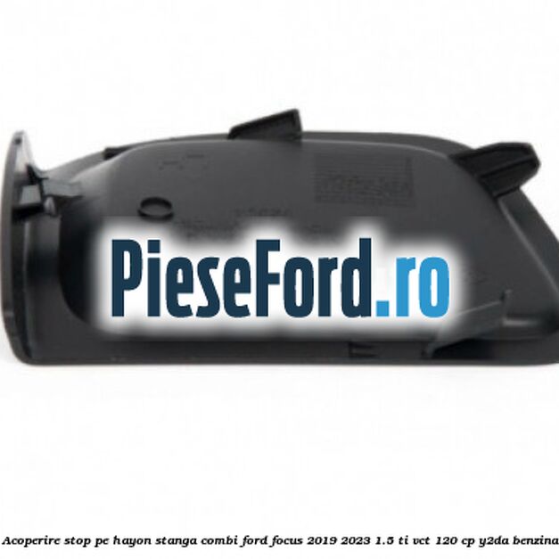 Acoperire stop pe hayon stanga combi Ford Focus 2019-2023 1.5 Ti-VCT 120 cp Y2DA benzina