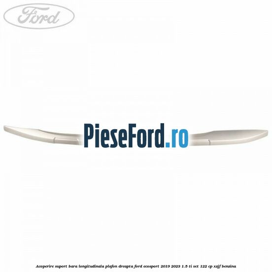 Acoperire suport bara longitudinala plafon dreapta Ford EcoSport 2019-2023 1.5 Ti-VCT 122 cp XZJF benzina