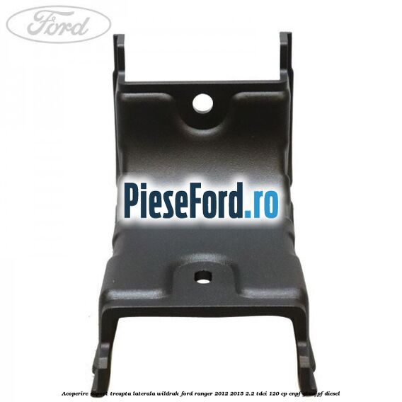 Acoperire suport treapta laterala Wildrak Ford Ranger 2012-2015 2.2 TDCi 120 cp ENPF, GBVAJPF diesel